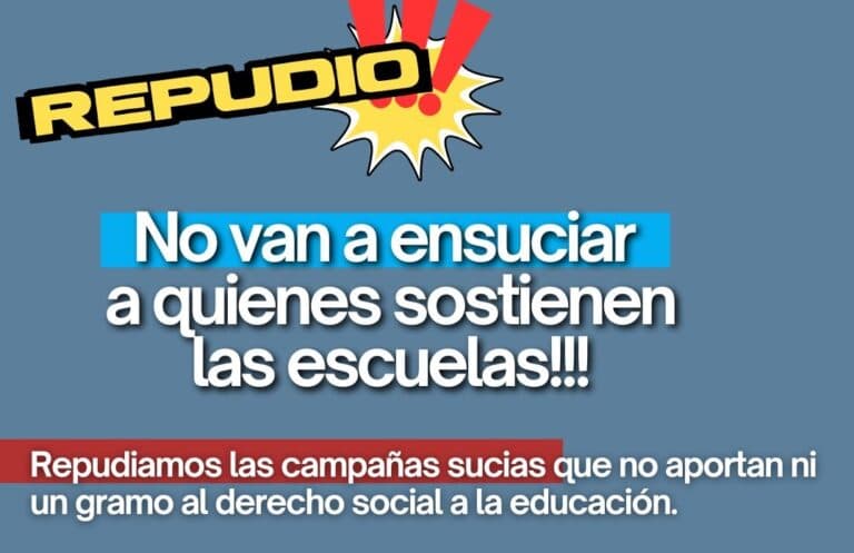 ¡NO VAN A ENSUCIAR A QUIENES SOSTIENEN LAS ESCUELAS!